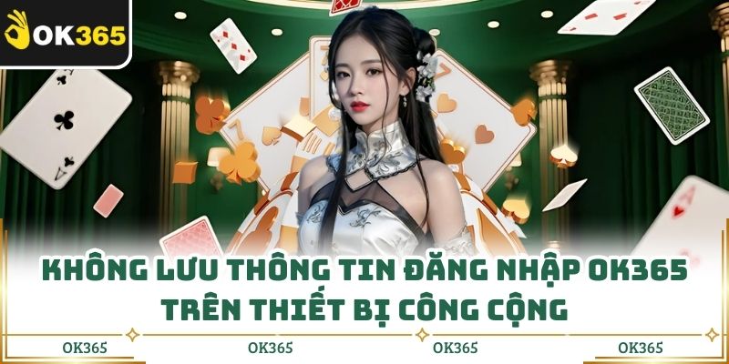 Không lưu thông tin đăng nhập OK365 trên thiết bị công cộng