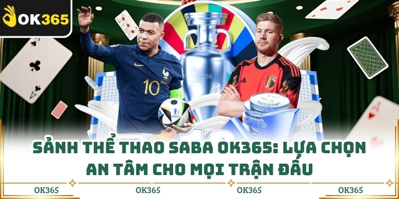 Sảnh Thể Thao Saba Ok365: Lựa Chọn An Tâm Cho Mọi Trận Đấu