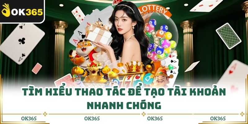 Tìm hiểu thao tác để tạo tài khoản nhanh chóng